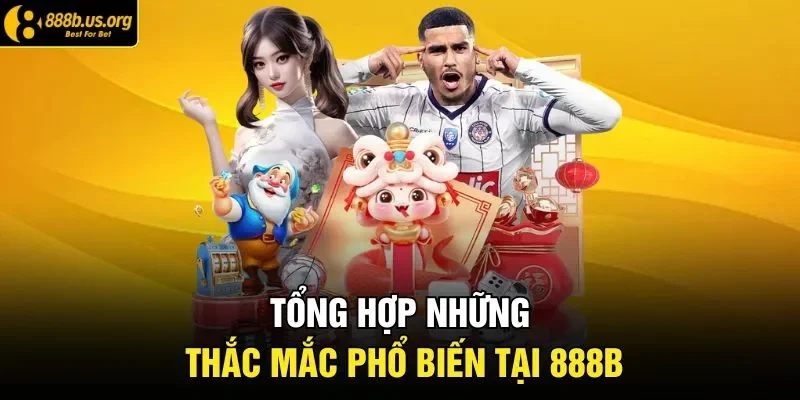 Tổng hợp những thắc mắc phổ biến tại 888B